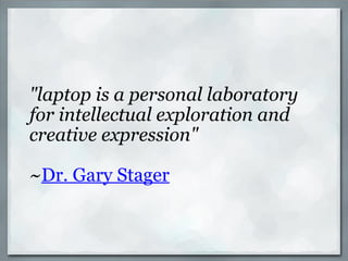 "laptop is a personal laboratory for intellectual exploration and creative expression" ~ Dr. Gary Stager 