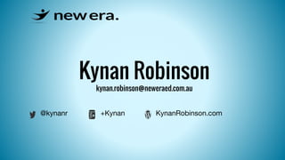 Kynan Robinson 
kynan.robinson@neweraed.com.au 
KynanRobinson.com 
@kynanr +Kynan 
 