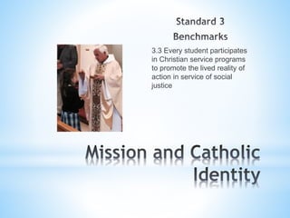 3.3 Every student participates
in Christian service programs
to promote the lived reality of
action in service of social
justice
 