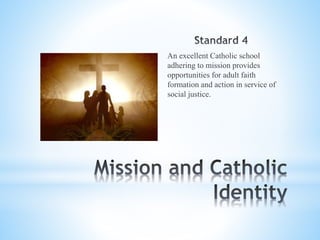 An excellent Catholic school
adhering to mission provides
opportunities for adult faith
formation and action in service of
social justice.
 
