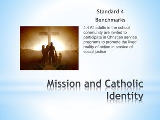 4.4 All adults in the school
community are invited to
participate in Christian service
programs to promote the lived
reality of action in service of
social justice
 