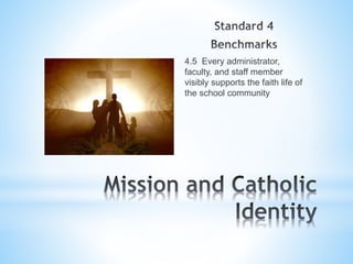 4.5 Every administrator,
faculty, and staff member
visibly supports the faith life of
the school community
 