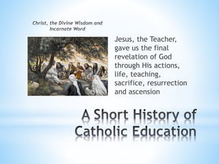 Jesus, the Teacher,
gave us the final
revelation of God
through His actions,
life, teaching,
sacrifice, resurrection
and ascension
 