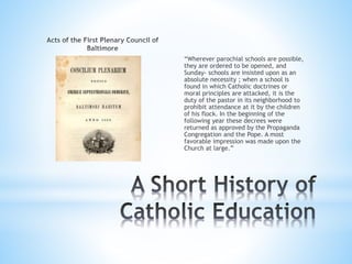 “Wherever parochial schools are possible,
they are ordered to be opened, and
Sunday- schools are insisted upon as an
absolute necessity ; when a school is
found in which Catholic doctrines or
moral principles are attacked, it is the
duty of the pastor in its neighborhood to
prohibit attendance at it by the children
of his flock. In the beginning of the
following year these decrees were
returned as approved by the Propaganda
Congregation and the Pope. A most
favorable impression was made upon the
Church at large.”
 