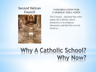 The Council…declared that what
makes the Catholic school
distinctive is its religious
dimension, and that this is to be
found in…
 