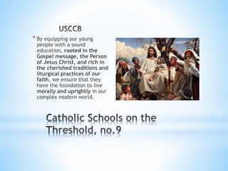 * By equipping our young
people with a sound
education, rooted in the
Gospel message, the Person
of Jesus Christ, and rich in
the cherished traditions and
liturgical practices of our
faith, we ensure that they
have the foundation to live
morally and uprightly in our
complex modern world.
 