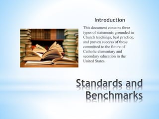 This document contains three
types of statements grounded in
Church teachings, best practice,
and proven success of those
committed to the future of
Catholic elementary and
secondary education in the
United States.
 