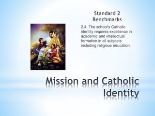 2.4 The school’s Catholic
identity requires excellence in
academic and intellectual
formation in all subjects
including religious education
 