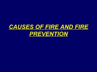 CAUSES OF FIRE AND FIRE
PREVENTION

 