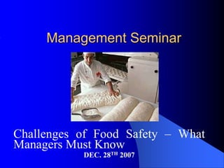 Management Seminar
Challenges of Food Safety – What
Managers Must Know
DEC. 28TH 2007
 
