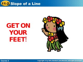 GET ON YOUR FEET! Course 3 11-2 Slope of a Line 