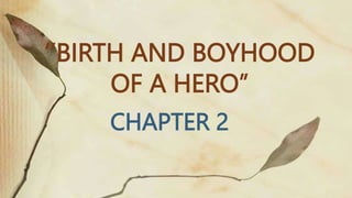 ‘’BIRTH AND BOYHOOD
OF A HERO’’
CHAPTER 2
 