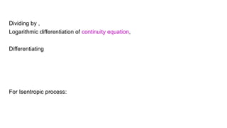 Dividing by ,
Logarithmic differentiation of continuity equation,
Differentiating
For Isentropic process:
 