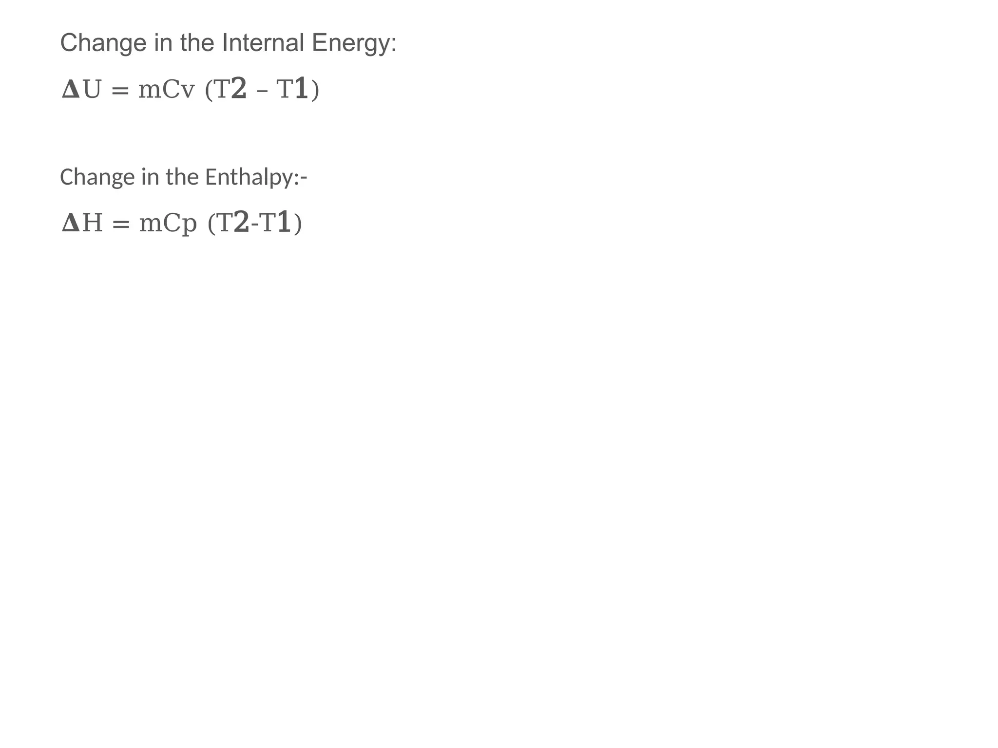 Change in the Internal Energy:
𝚫U = mCv (T2 – T1)
Change in the Enthalpy:-
𝚫H = mCp (T2-T1)
 