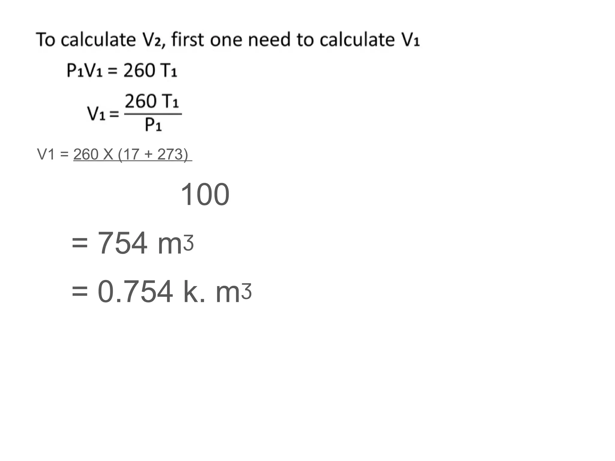 V1 = 260 X (17 + 273)
100
= 754 mᶾ
= 0.754 k. mᶾ
 