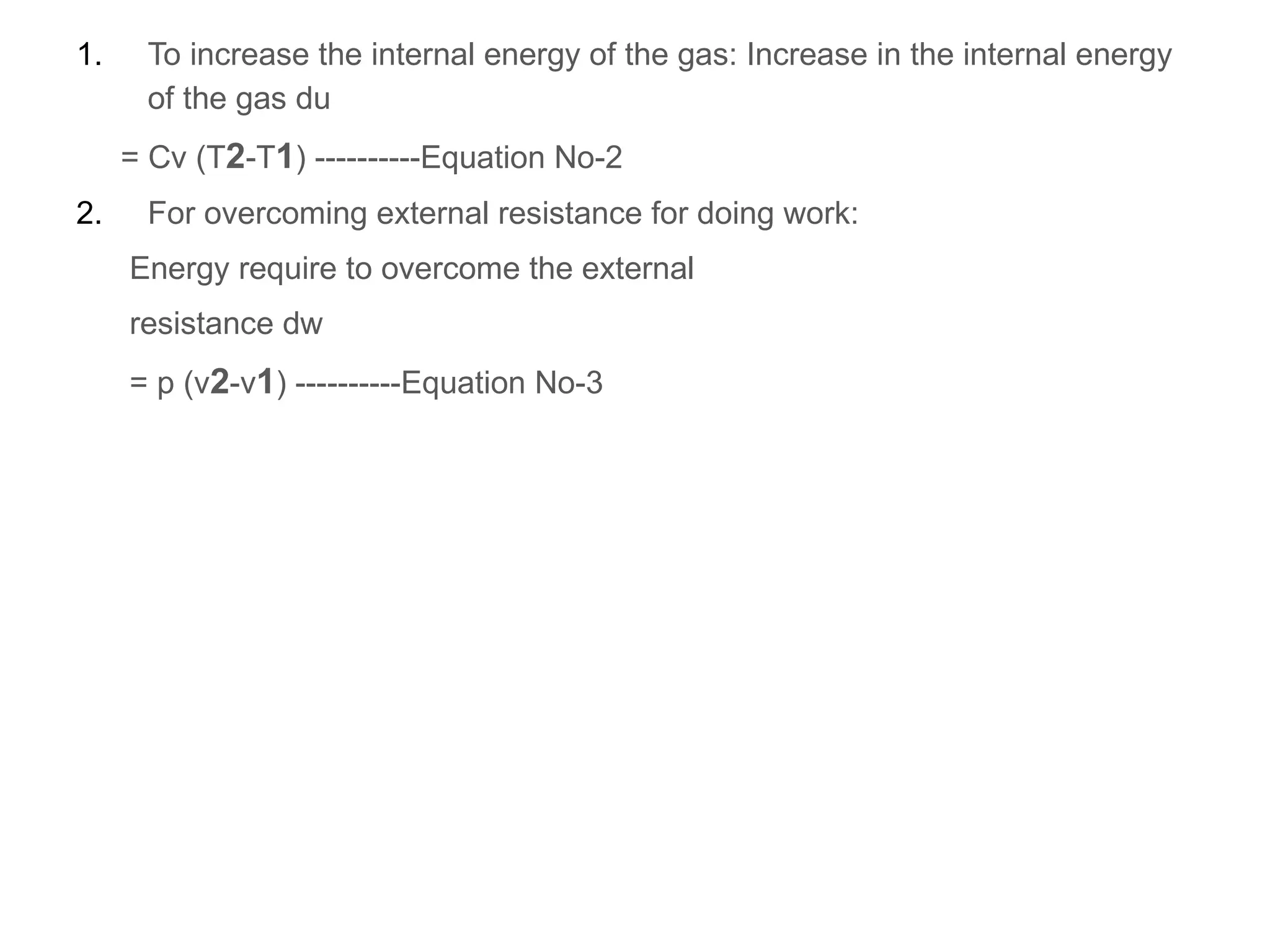 1. To increase the internal energy of the gas: Increase in the internal energy
of the gas du
= Cv (T2-T1) ----------Equation No-2
2. For overcoming external resistance for doing work:
Energy require to overcome the external
resistance dw
= p (v2-v1) ----------Equation No-3
 