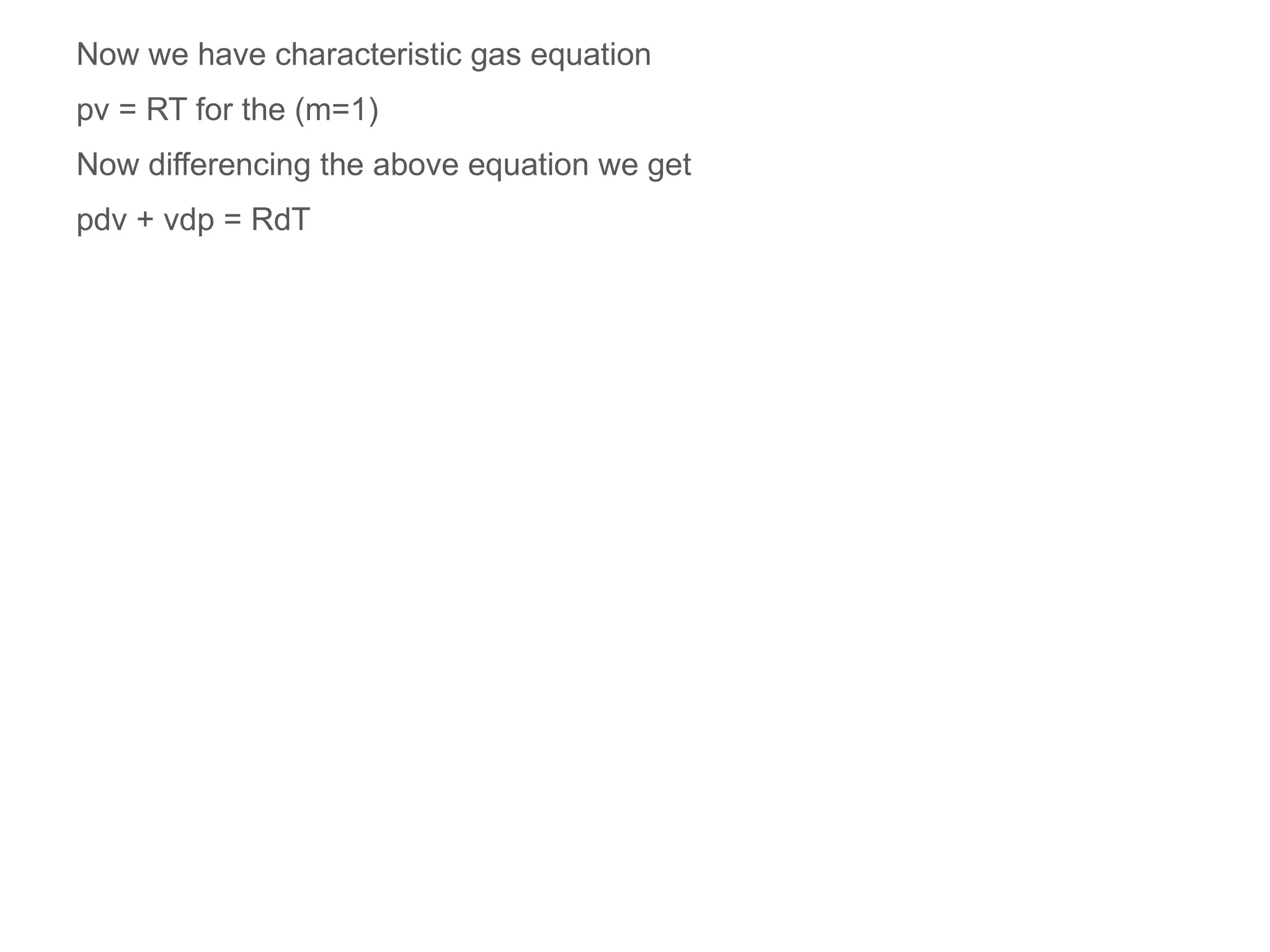 Now we have characteristic gas equation
pv = RT for the (m=1)
Now differencing the above equation we get
pdv + vdp = RdT
 