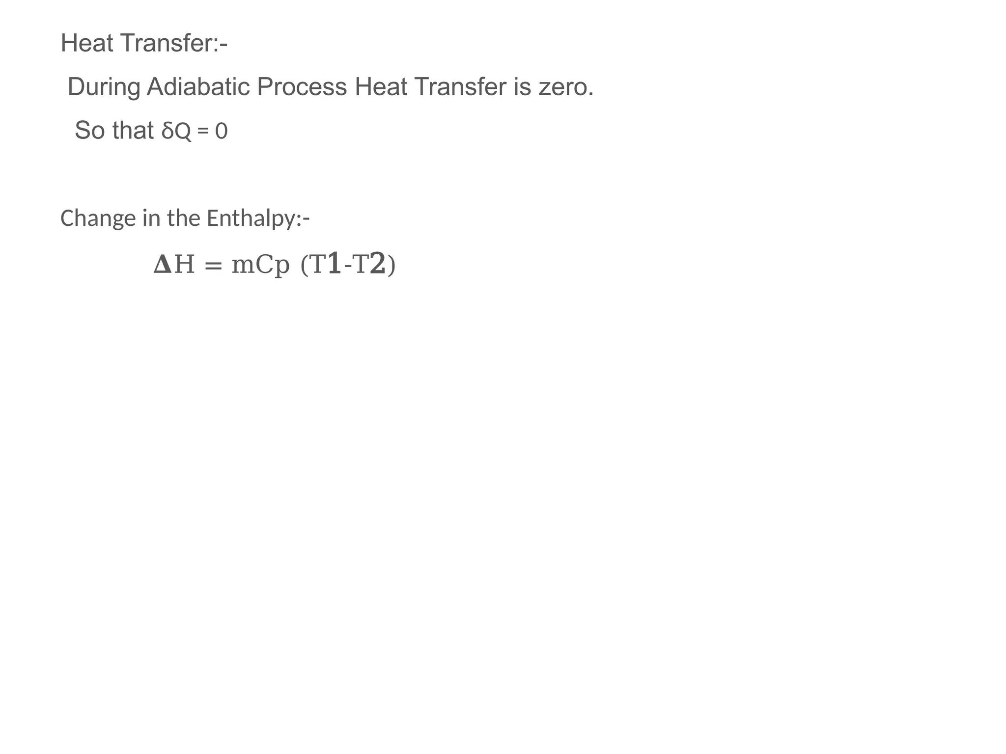 Heat Transfer:-
During Adiabatic Process Heat Transfer is zero.
So that δQ = 0
Change in the Enthalpy:-
𝚫H = mCp (T1-T2)
 