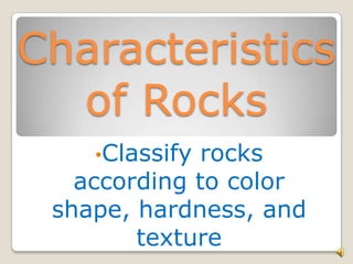 Characteristics of Rocks ,[object Object],[object Object]