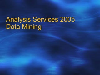 Analysis Services 2005
Data Mining
 