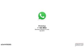 @3x14159265
WhatsApp
> 1 Bn MAU
Business Features to come
late 2016
 