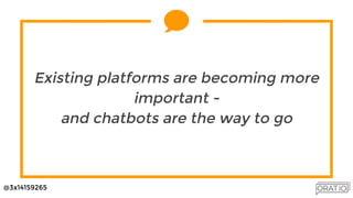 @3x14159265
Existing platforms are becoming more
important -
and chatbots are the way to go
 