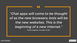 “
@3x14159265
“Chat apps will come to be thought
of as the new browsers; bots will be
the new websites. This is the
beginn...