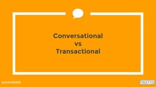 @3x14159265
Conversational
vs
Transactional
 