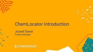 ChemLocator Introduction
Jozsef David
Product Manager
 