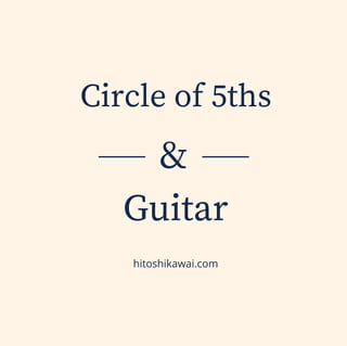 Circle of 5ths
Guitar
hitoshikawai.com
&
 