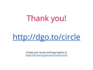 Thank you!
http://dgo.to/circle
Create your issues and bug reports at
https://drupal.org/project/issues/circle
 
