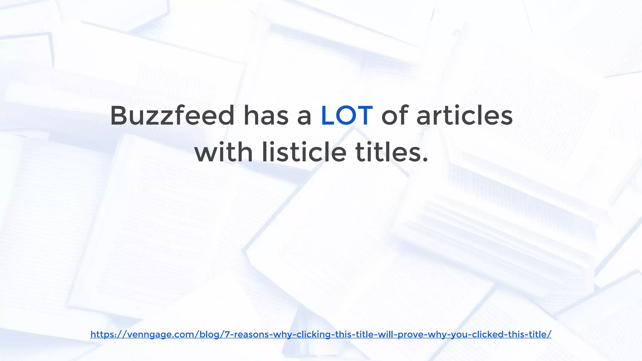 https://venngage.com/blog/7-reasons-why-clicking-this-title-will-prove-why-you-clicked-this-title/
Buzzfeed has a LOT of articles
with listicle titles.
 