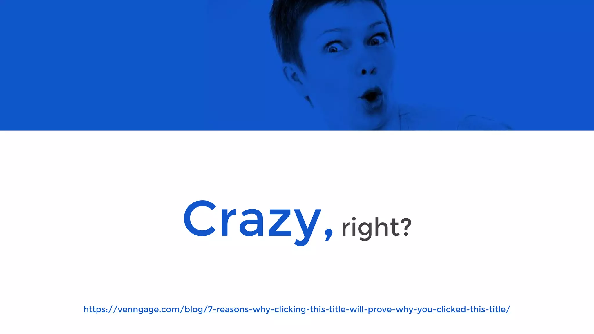 Crazy,right?
https://venngage.com/blog/7-reasons-why-clicking-this-title-will-prove-why-you-clicked-this-title/
 