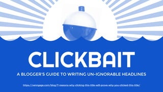 CLICKBAITA BLOGGER’S GUIDE TO WRITING UN-IGNORABLE HEADLINES
https://venngage.com/blog/7-reasons-why-clicking-this-title-will-prove-why-you-clicked-this-title/
 