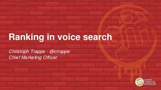 Ranking in voice search
Christoph Trappe - @ctrappe
Chief Marketing Officer
 