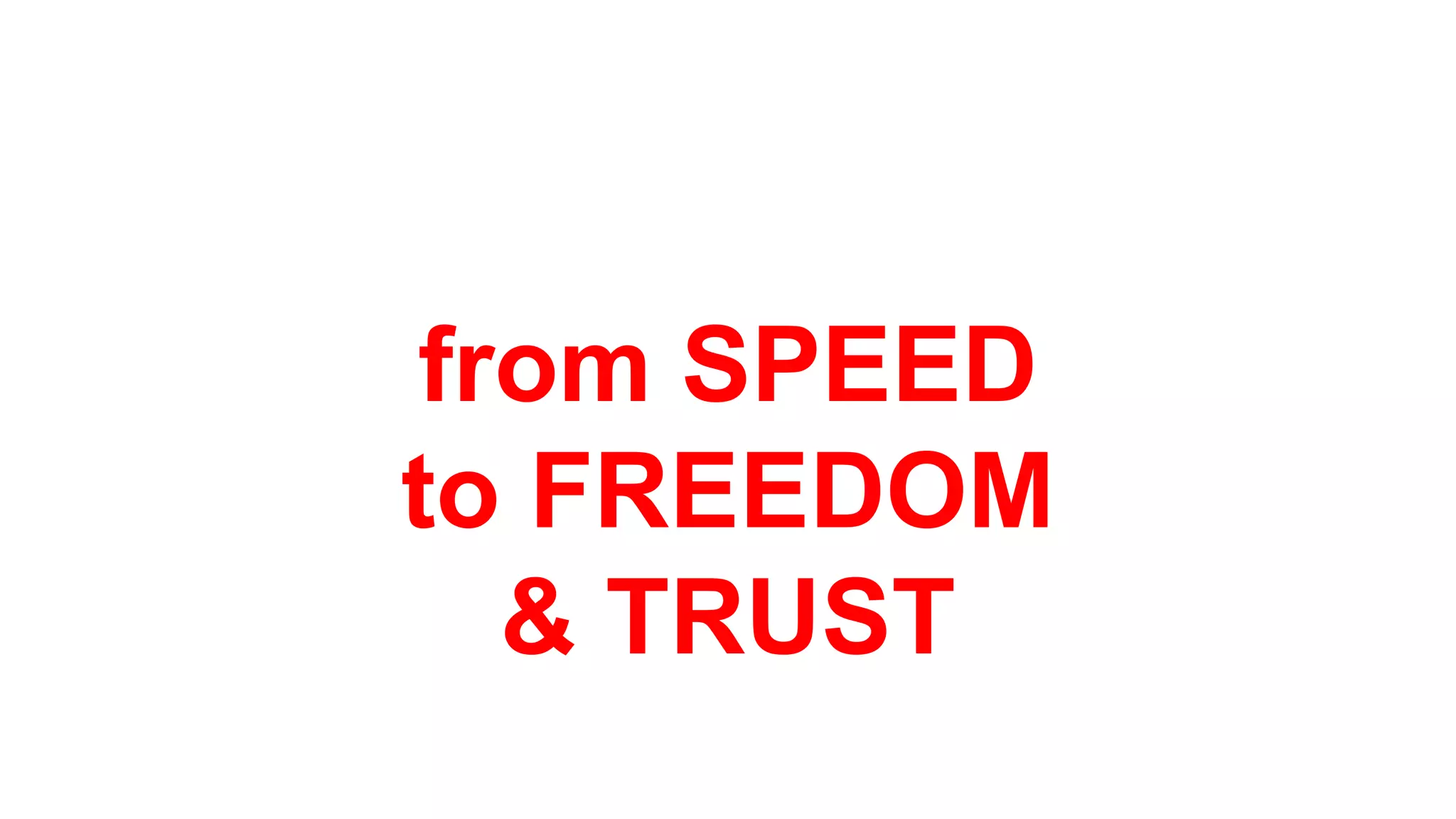 from SPEED
to FREEDOM
& TRUST
 
