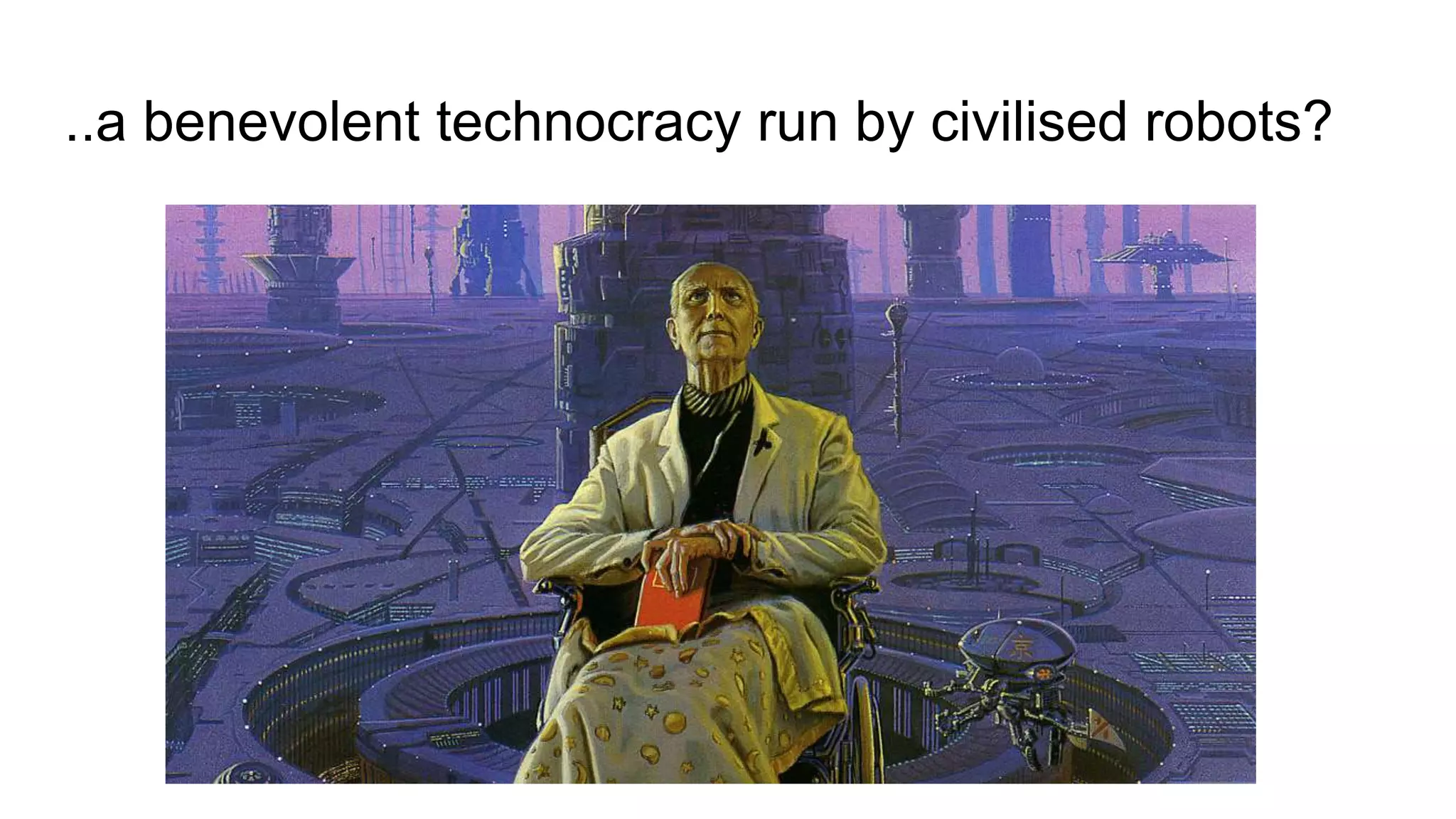 ..a benevolent technocracy run by civilised robots?
 
