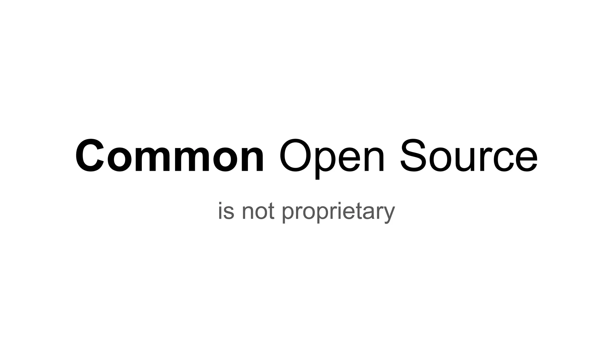 Common Open Source
is not proprietary
 
