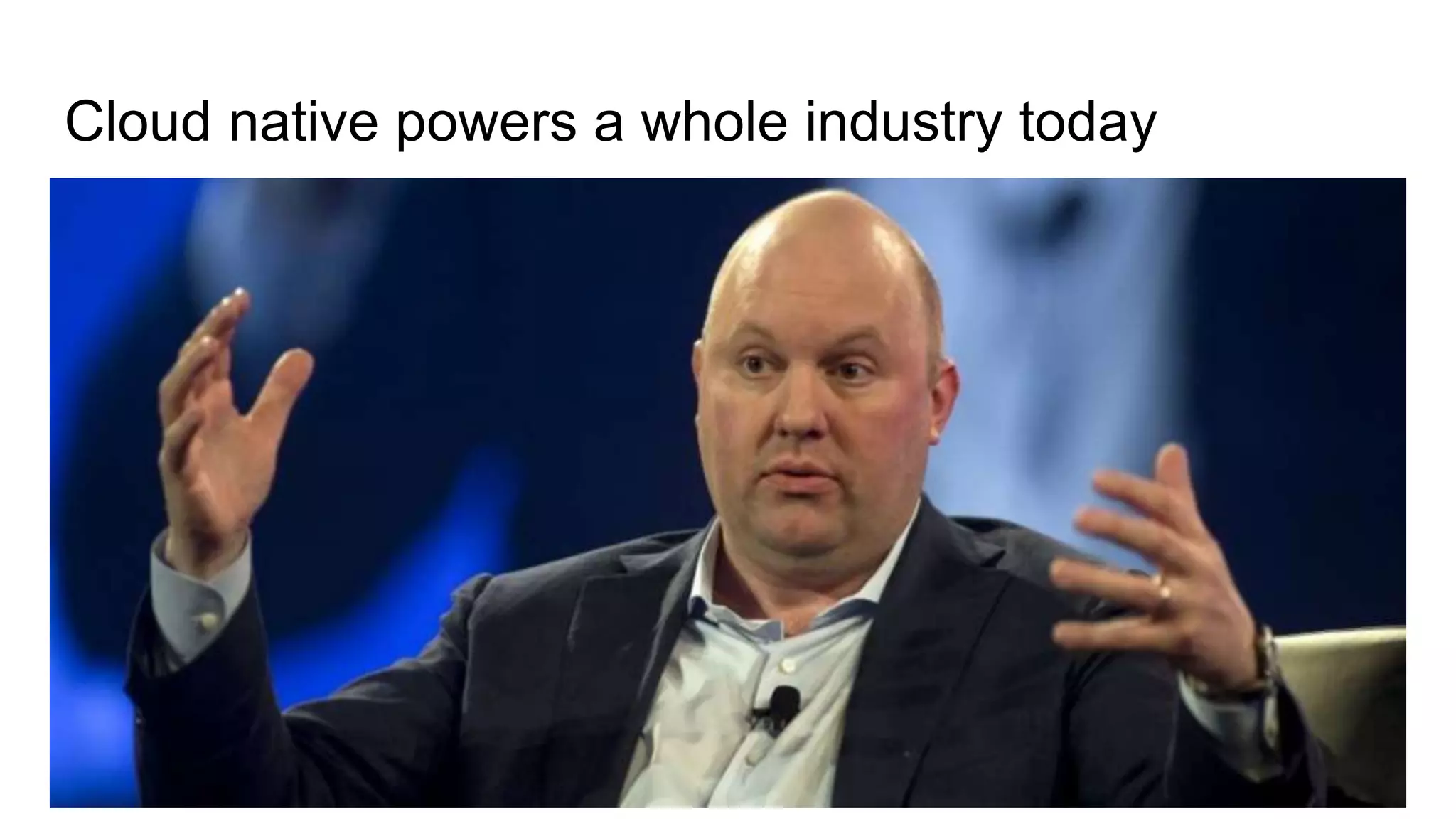 Cloud native powers a whole industry today
 