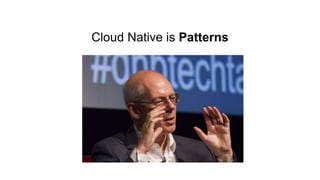 Cloud Native is Patterns
 