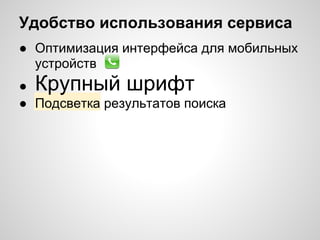 Удобство использования сервиса
● Оптимизация интерфейса для мобильных
  устройств
● Крупный шрифт
● Подсветка результатов поиска
 