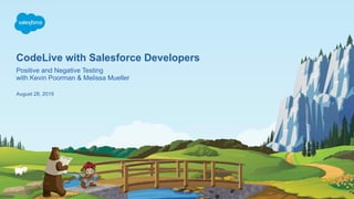 CodeLive with Salesforce Developers
August 28, 2019
Positive and Negative Testing
with Kevin Poorman & Melissa Mueller
 