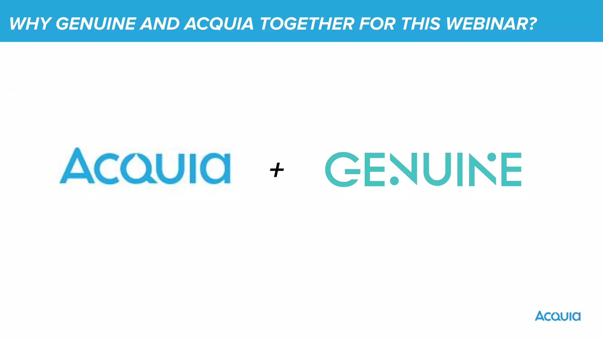 WHY GENUINE AND ACQUIA TOGETHER FOR THIS WEBINAR?
+
 