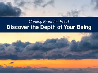 Coming From the Heart
Discover the Depth of Your Being
 
