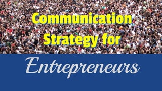 Entrepreneurs
Communication
Strategy for
Communication
Strategy for
 