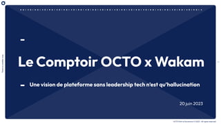 1
There
is
a
better
way
OCTO Part of Accenture © 2023 - All rights reserved
Le Comptoir OCTO x Wakam
Une vision de plateforme sans leadership tech n’est qu’hallucination
20 juin 2023
 