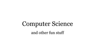 Computer Science
and other fun stuff