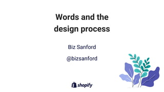 Words and the
design process
Biz Sanford
@bizsanford
 