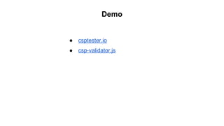 Demo
● csptester.io
● csp-validator.js
 