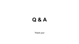 Q & A
Thank you!
 